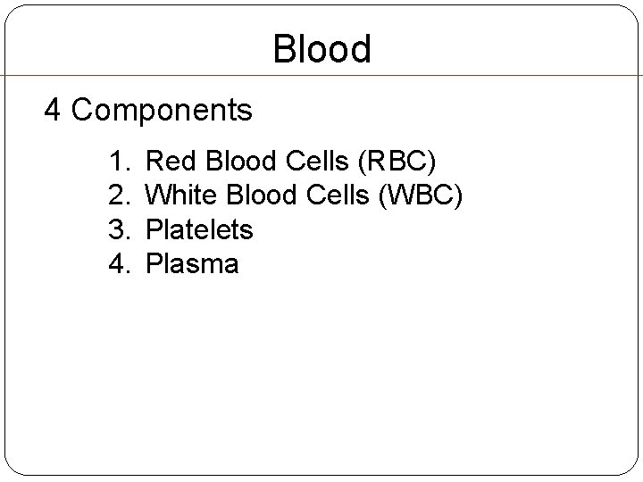 Blood 4 Components 1. 2. 3. 4. Red Blood Cells (RBC) White Blood Cells Blood 4 Components 1. 2. 3. 4. Red Blood Cells (RBC) White Blood Cells