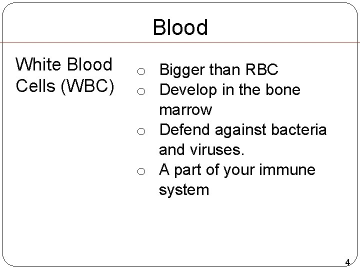 Blood White Blood Cells (WBC) o Bigger than RBC o Develop in the bone Blood White Blood Cells (WBC) o Bigger than RBC o Develop in the bone