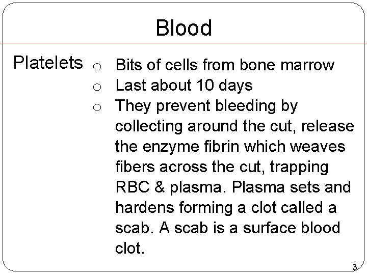 Blood Platelets o Bits of cells from bone marrow o Last about 10 days Blood Platelets o Bits of cells from bone marrow o Last about 10 days