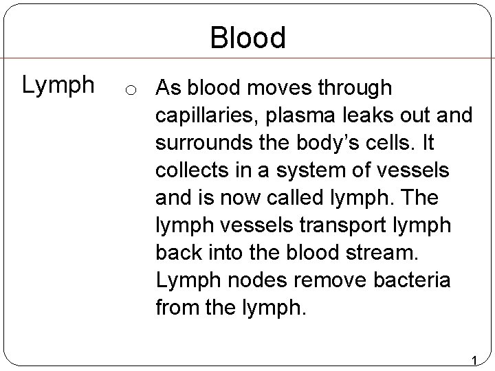 Blood Lymph o As blood moves through capillaries, plasma leaks out and surrounds the Blood Lymph o As blood moves through capillaries, plasma leaks out and surrounds the