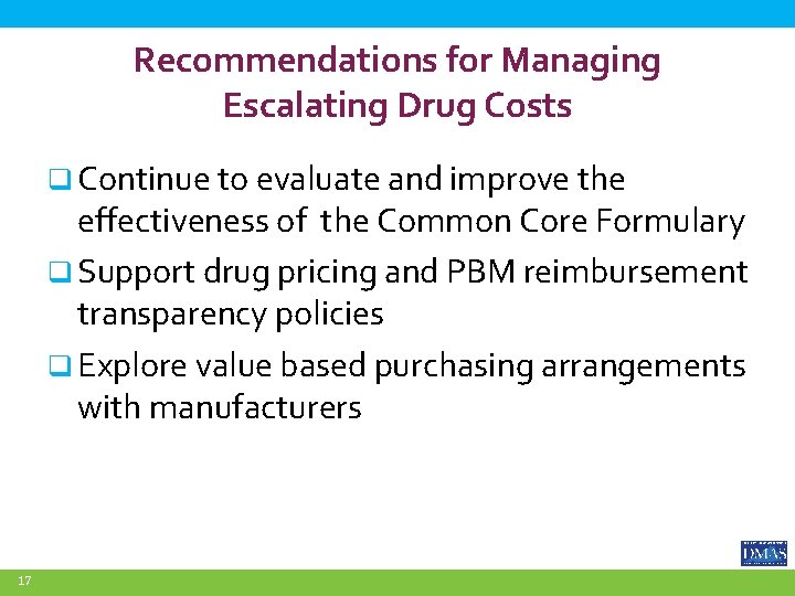 Recommendations for Managing Escalating Drug Costs q Continue to evaluate and improve the effectiveness