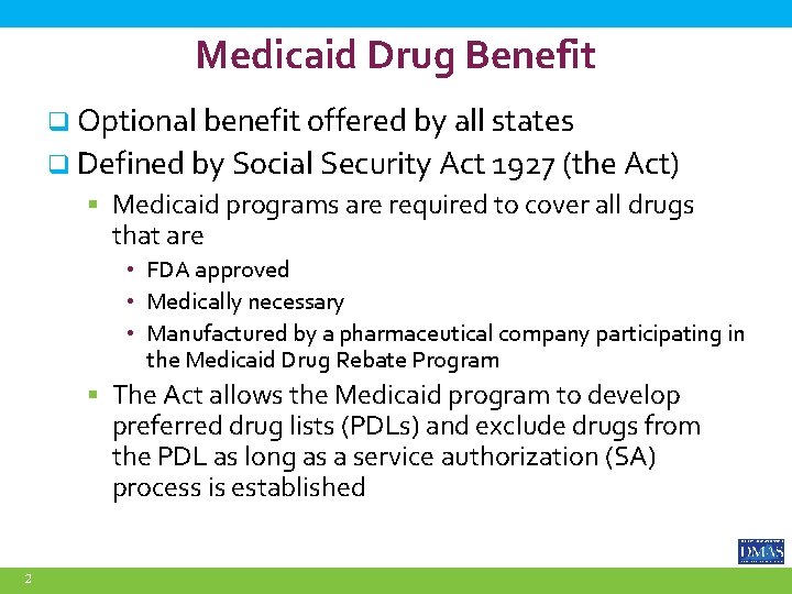 Medicaid Drug Benefit q Optional benefit offered by all states q Defined by Social
