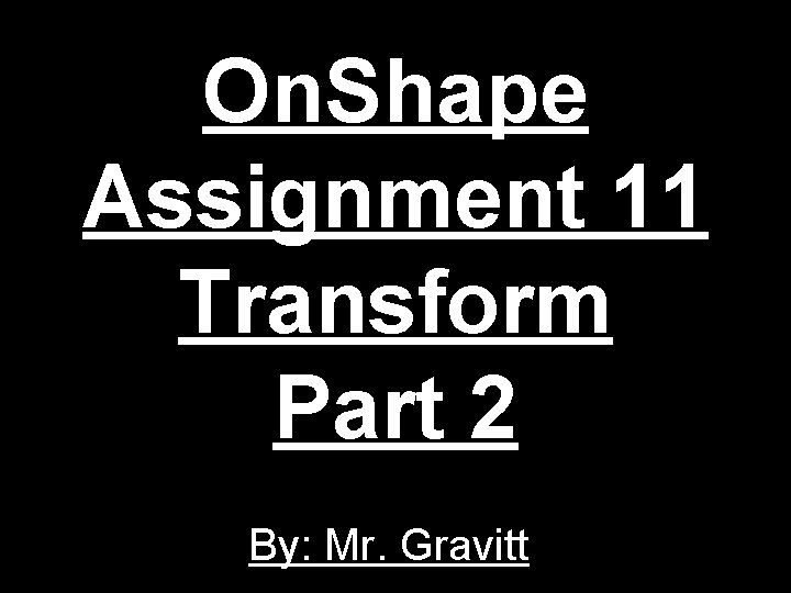 On. Shape Assignment 11 Transform Part 2 By: Mr. Gravitt 