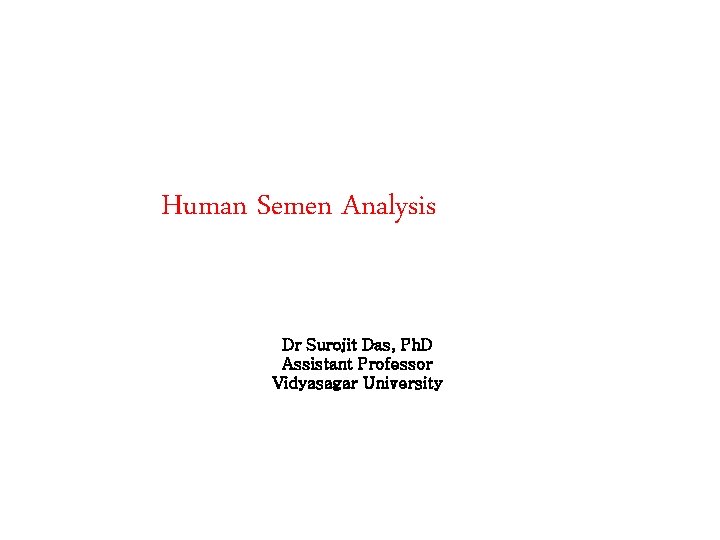 Human Semen Analysis Dr Surojit Das, Ph. D Assistant Professor Vidyasagar University 