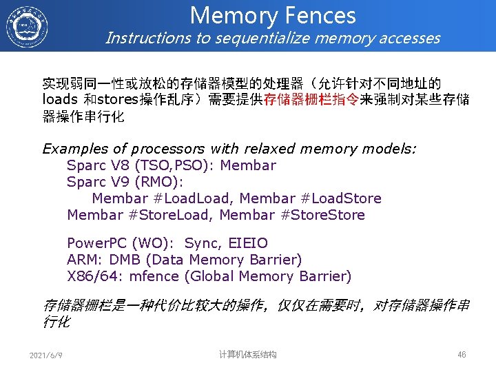 Memory Fences Instructions to sequentialize memory accesses 实现弱同一性或放松的存储器模型的处理器（允许针对不同地址的 loads 和stores操作乱序）需要提供存储器栅栏指令来强制对某些存储 器操作串行化 Examples of processors