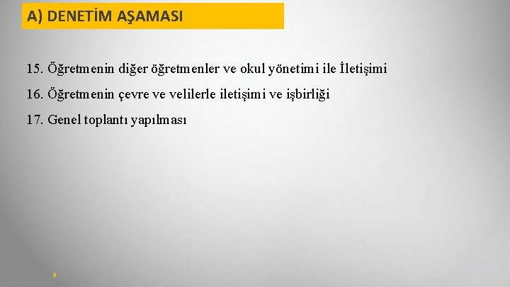 A) DENETİM AŞAMASI 15. Öğretmenin diğer öğretmenler ve okul yönetimi ile İletişimi 16. Öğretmenin