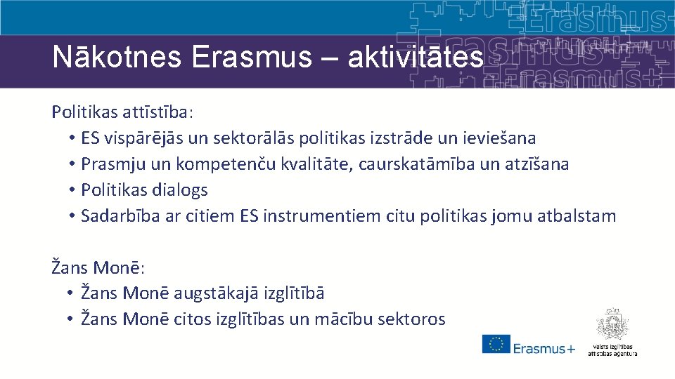 Nākotnes Erasmus – aktivitātes Politikas attīstība: • ES vispārējās un sektorālās politikas izstrāde un