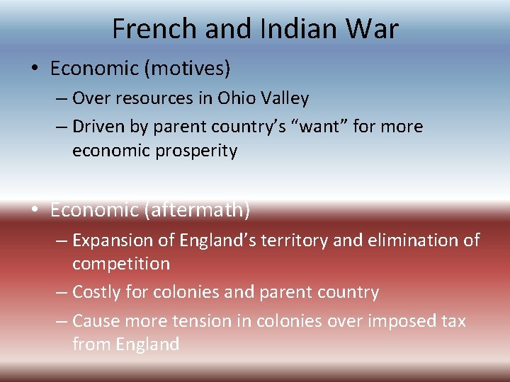 French and Indian War • Economic (motives) – Over resources in Ohio Valley – French and Indian War • Economic (motives) – Over resources in Ohio Valley –