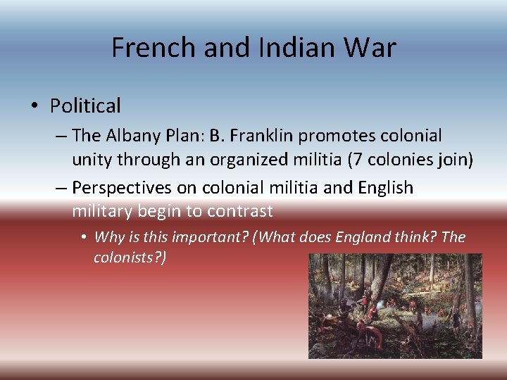 French and Indian War • Political – The Albany Plan: B. Franklin promotes colonial French and Indian War • Political – The Albany Plan: B. Franklin promotes colonial