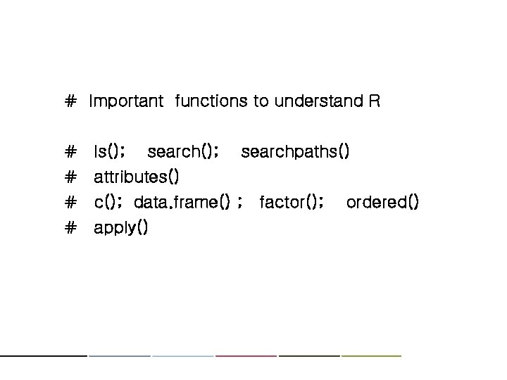 # Important functions to understand R # ls(); searchpaths() # attributes() # c(); data. # Important functions to understand R # ls(); searchpaths() # attributes() # c(); data.