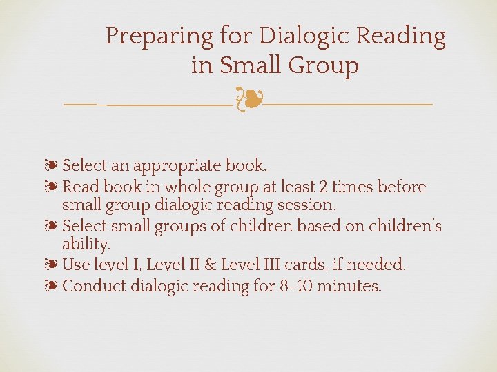 Preparing for Dialogic Reading in Small Group ❧ ❧ Select an appropriate book. ❧