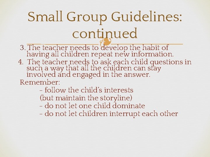 Small Group Guidelines: continued ❧ 3. The teacher needs to develop the habit of