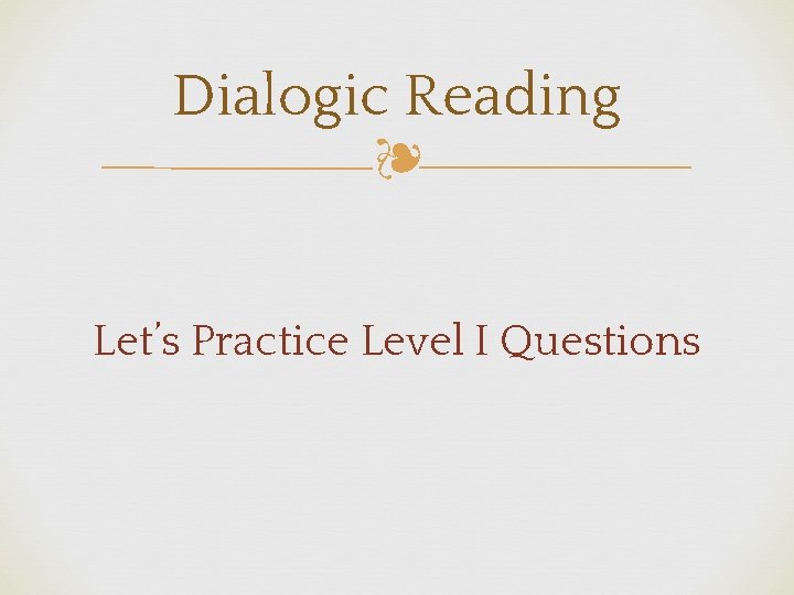 Dialogic Reading ❧ Let’s Practice Level I Questions 