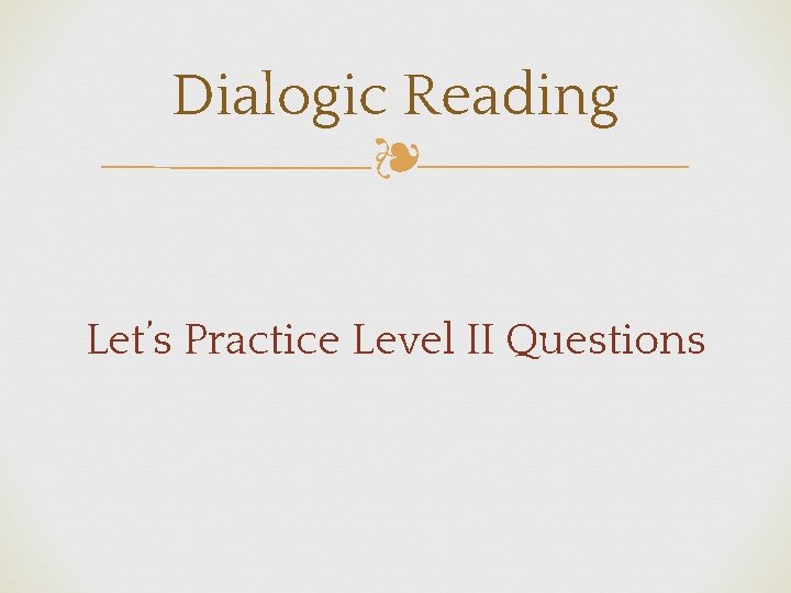 Dialogic Reading ❧ Let’s Practice Level II Questions 