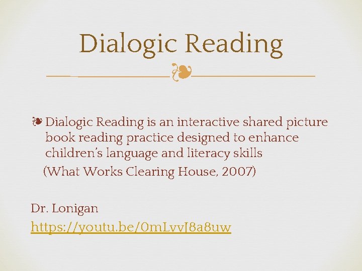 Dialogic Reading ❧ ❧ Dialogic Reading is an interactive shared picture book reading practice