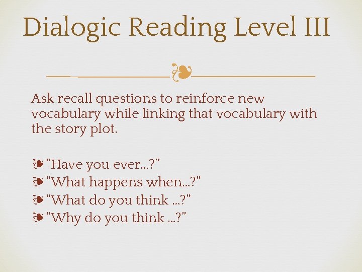 Dialogic Reading Level III ❧ Ask recall questions to reinforce new vocabulary while linking