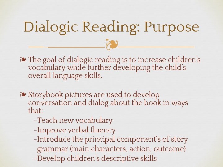 Dialogic Reading: Purpose ❧ ❧ The goal of dialogic reading is to increase children’s