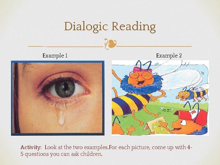 Dialogic Reading ❧ Example 1 Example 2 Activity: Look at the two examples. For