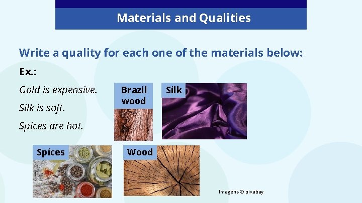 Materials and Qualities Write a quality for each one of the materials below: Ex.