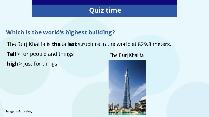 Quiz time Which is the world’s highest building? The Burj Khalifa is the tallest