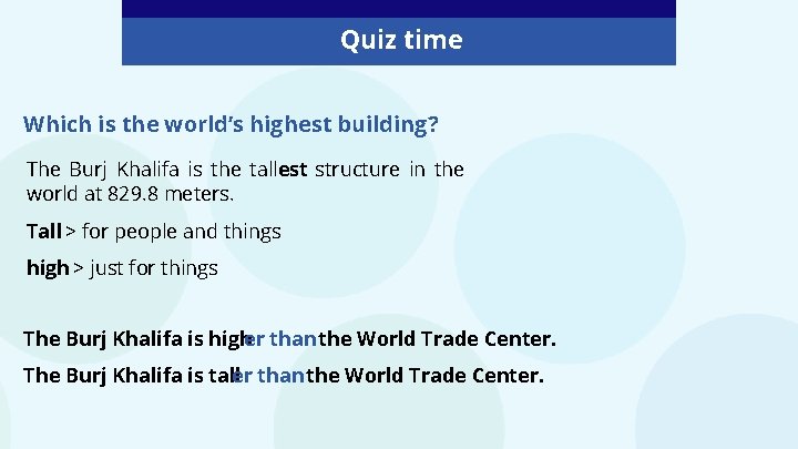 Quiz time Which is the world’s highest building? The Burj Khalifa is the tallest