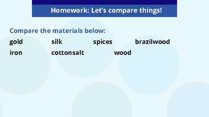 Homework: Let’s compare things! Compare the materials below: gold silk iron cottonsalt spices brazilwood