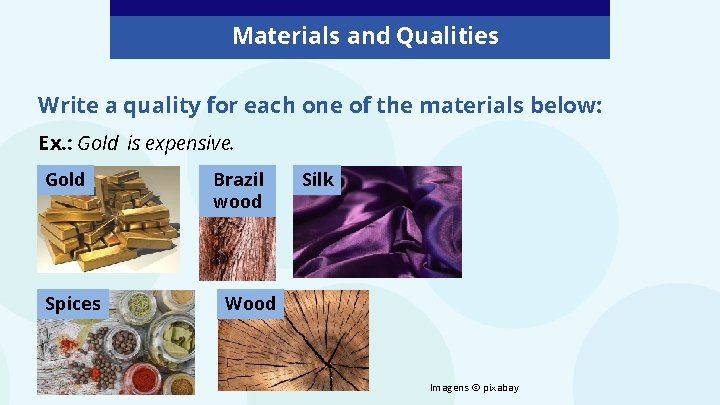Materials and Qualities Write a quality for each one of the materials below: Ex.