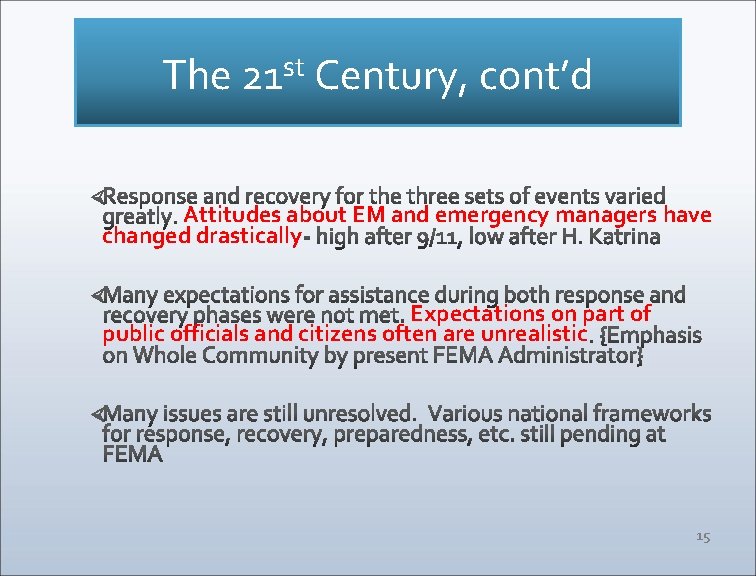 The st 21 Century, cont’d Attitudes about EM and emergency managers have changed drastically