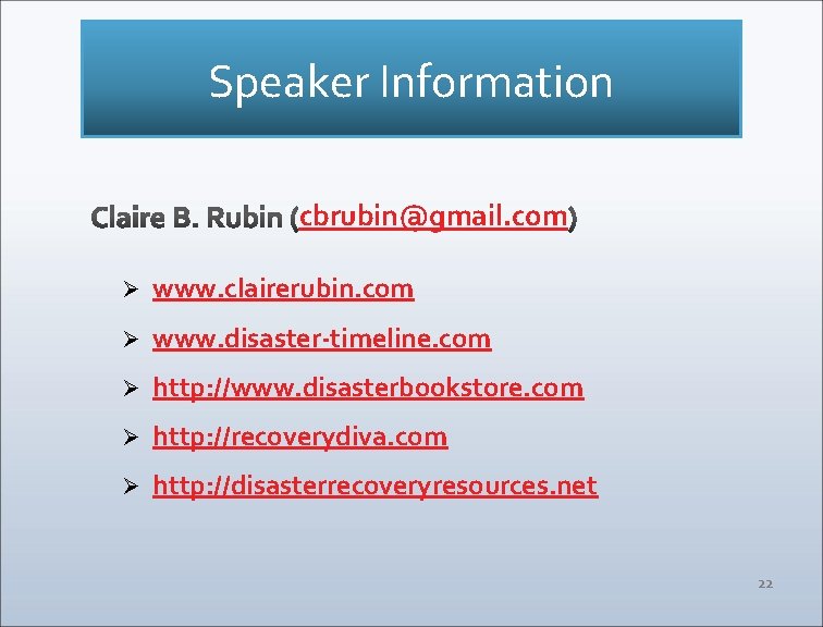 Speaker Information cbrubin@gmail. com Ø www. clairerubin. com Ø www. disaster-timeline. com Ø http: