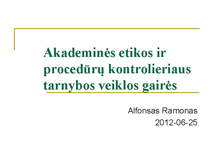 Akademinės etikos ir procedūrų kontrolieriaus tarnybos veiklos gairės Alfonsas Ramonas 2012 -06 -25 