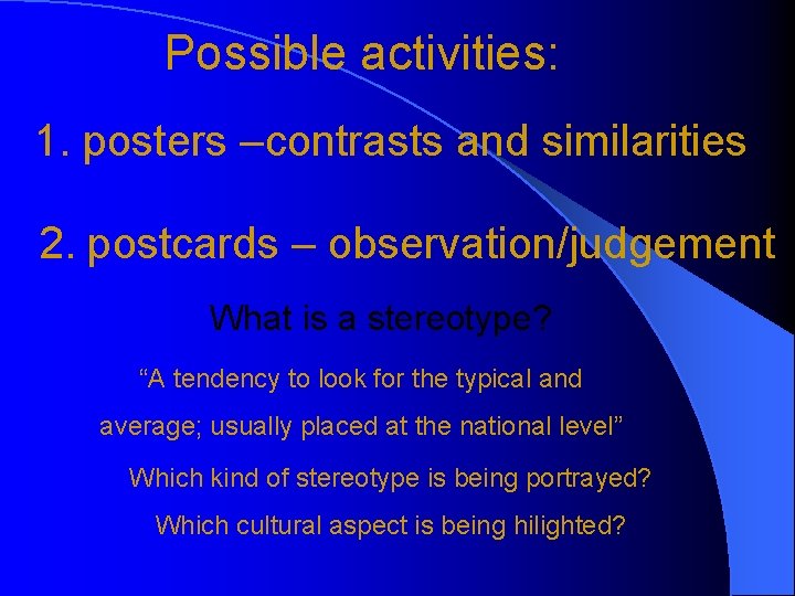 Possible activities: 1. posters –contrasts and similarities 2. postcards – observation/judgement What is a