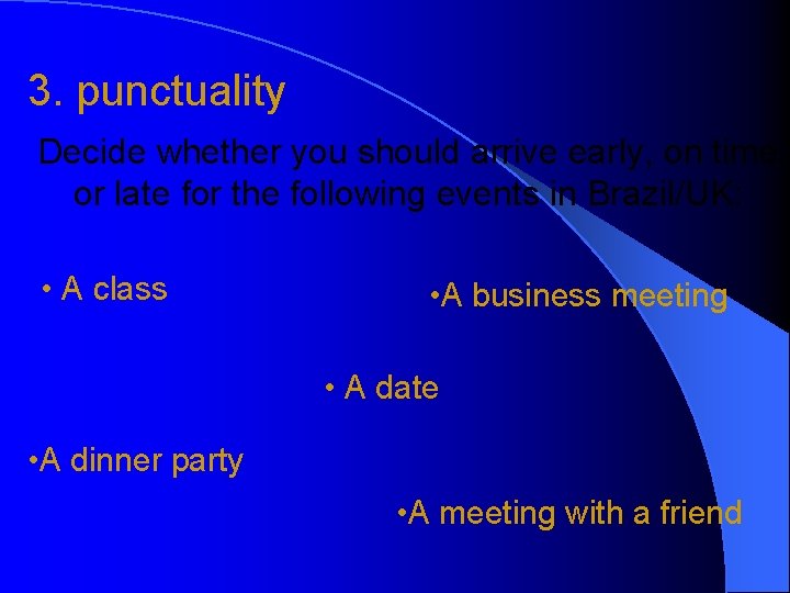 3. punctuality Decide whether you should arrive early, on time or late for the