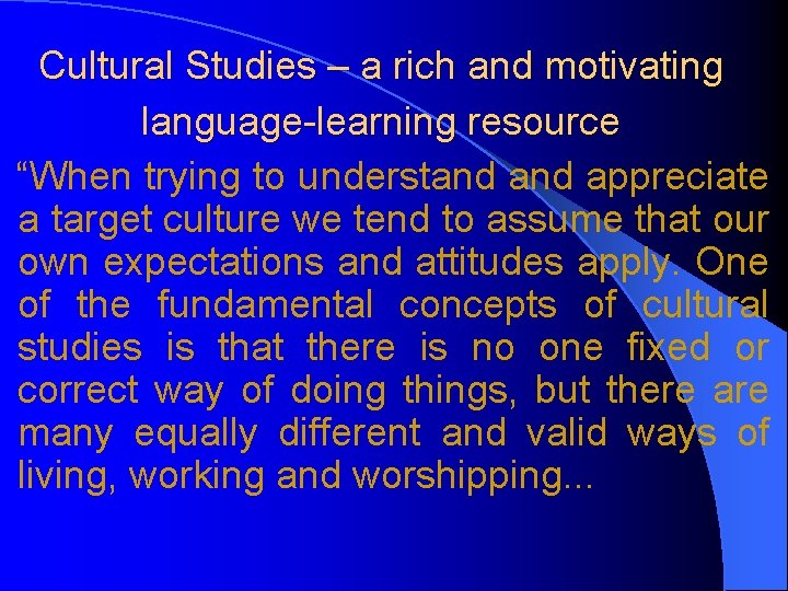 Cultural Studies – a rich and motivating language-learning resource “When trying to understand appreciate