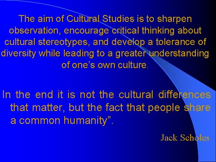 The aim of Cultural Studies is to sharpen observation, encourage critical thinking about cultural