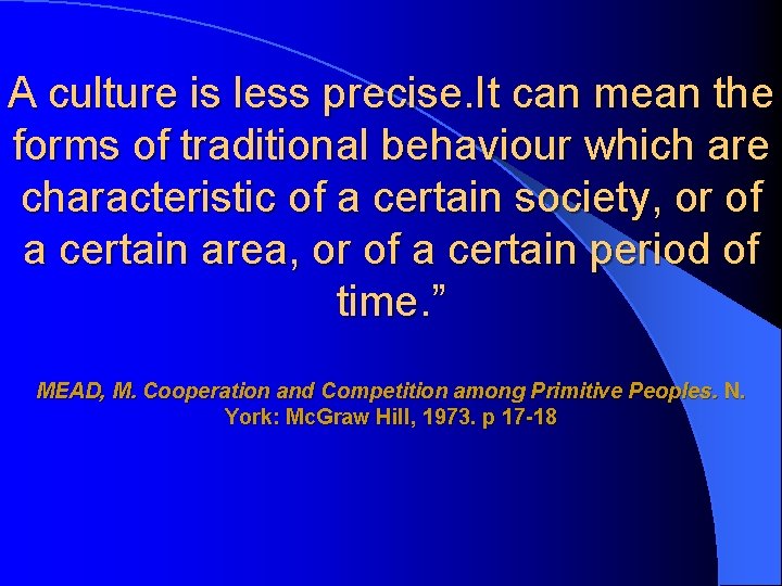 A culture is less precise. It can mean the forms of traditional behaviour which