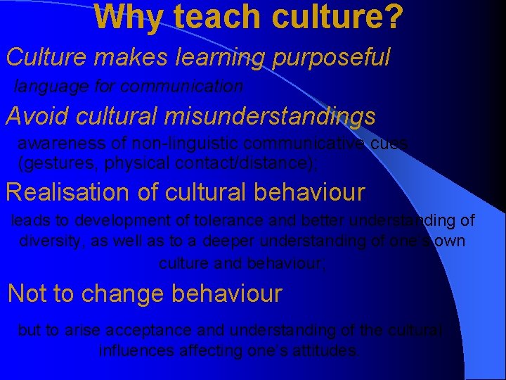 Why teach culture? Culture makes learning purposeful language for communication Avoid cultural misunderstandings awareness