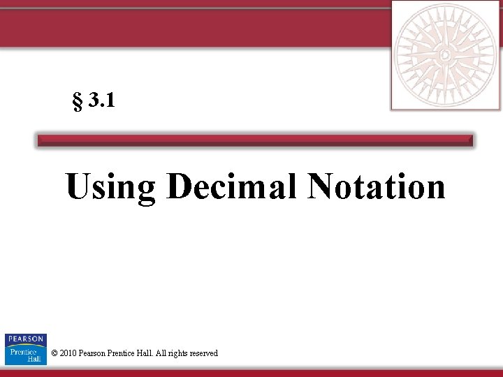 § 3. 1 Using Decimal Notation © 2010 Pearson Prentice Hall. All rights reserved