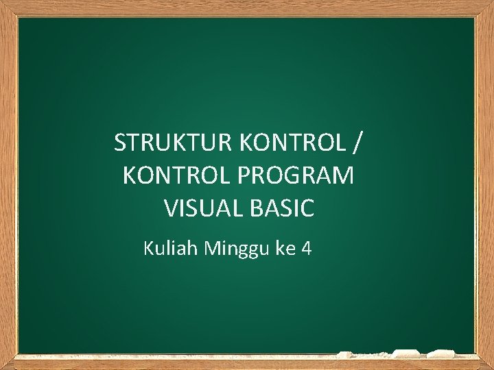 STRUKTUR KONTROL / KONTROL PROGRAM VISUAL BASIC Kuliah Minggu ke 4 