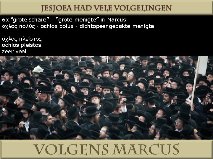 6 x “grote schare” – “grote menigte” in Marcus ὄχλος πολὺς - ochlos polus