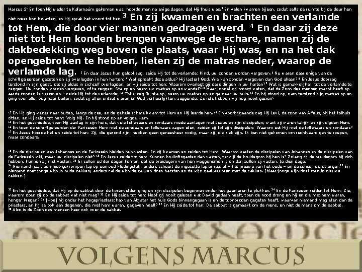 Marcus 21 En toen Hij weder te Kafarnaüm gekomen was, hoorde men na enige