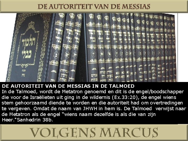 DE AUTORITEIT VAN DE MESSIAS IN DE TALMOED In de Talmoed, wordt de Metatron