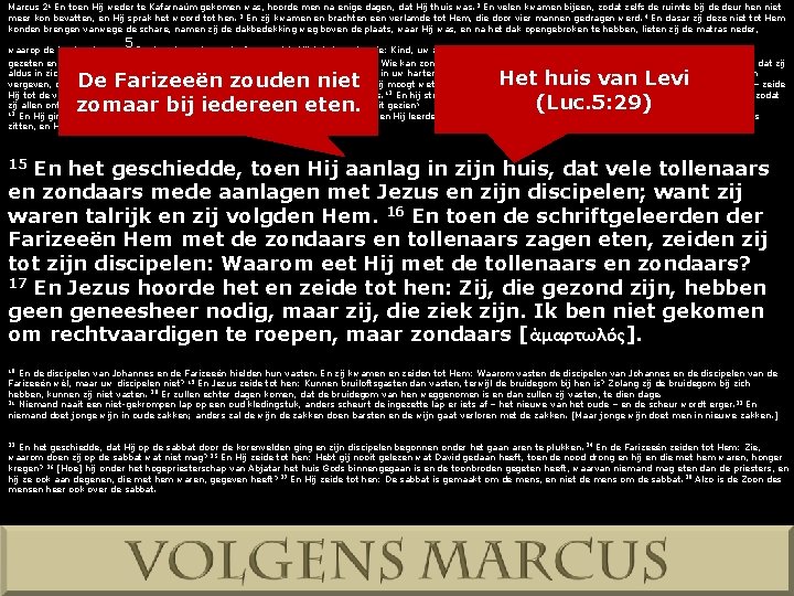 Marcus 21 En toen Hij weder te Kafarnaüm gekomen was, hoorde men na enige