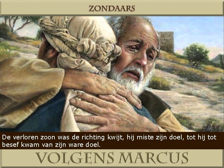 De verloren zoon was de richting kwijt, hij miste zijn doel, tot hij tot