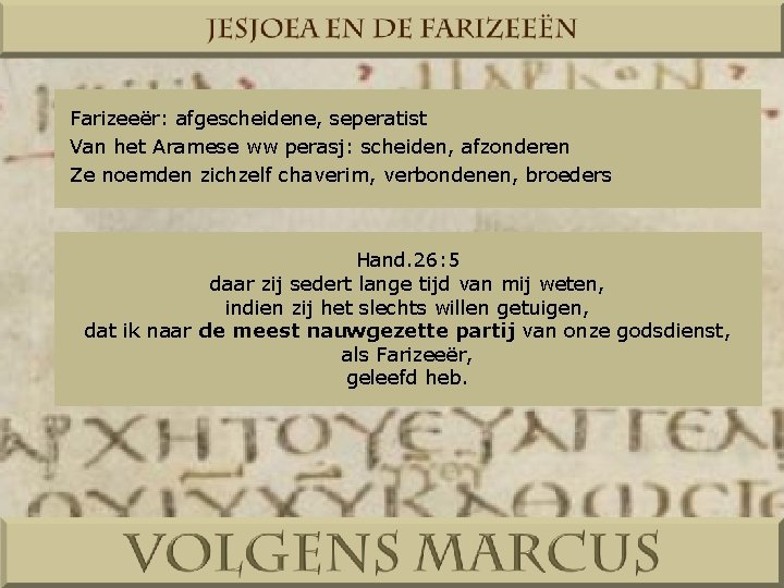 Farizeeër: afgescheidene, seperatist Van het Aramese ww perasj: scheiden, afzonderen Ze noemden zichzelf chaverim,