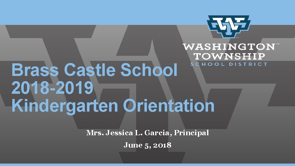 Brass Castle School 2018 -2019 Kindergarten Orientation Mrs. Jessica L. Garcia, Principal June 5,