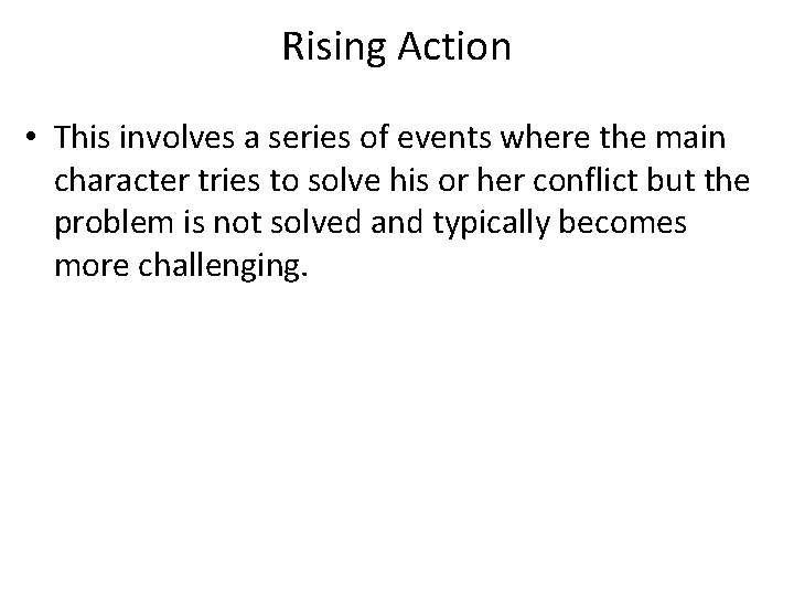 Rising Action • This involves a series of events where the main character tries