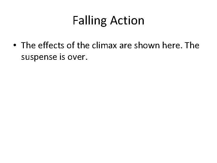 Falling Action • The effects of the climax are shown here. The suspense is