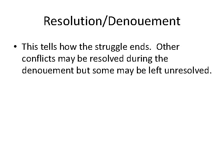 Resolution/Denouement • This tells how the struggle ends. Other conflicts may be resolved during