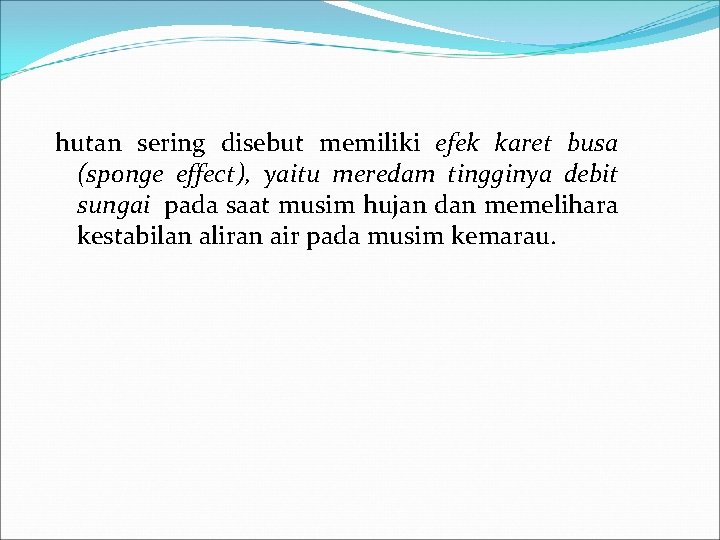 hutan sering disebut memiliki efek karet busa (sponge effect), yaitu meredam tingginya debit sungai