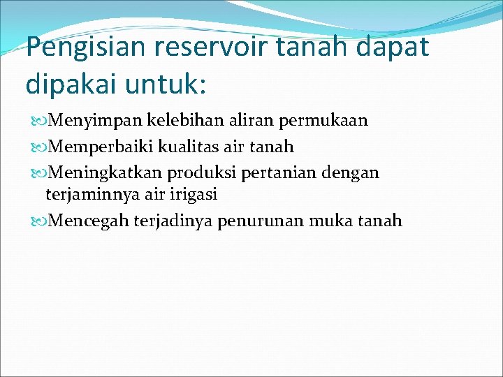 Pengisian reservoir tanah dapat dipakai untuk: Menyimpan kelebihan aliran permukaan Memperbaiki kualitas air tanah